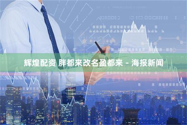 辉煌配资 胖都来改名盈都来 - 海报新闻