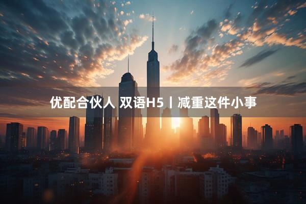 优配合伙人 双语H5丨减重这件小事