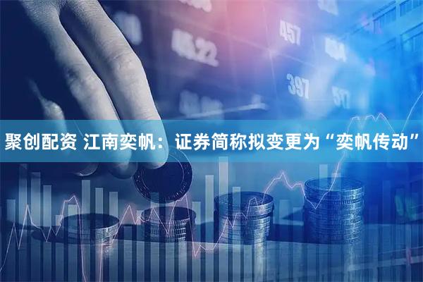 聚创配资 江南奕帆:证券简称拟变更为“奕帆传动”