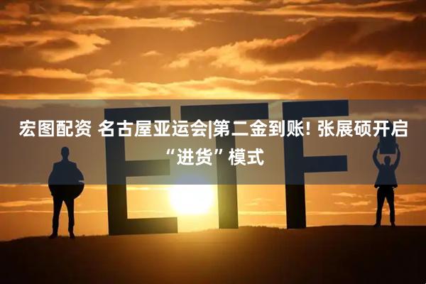 宏图配资 名古屋亚运会|第二金到账! 张展硕开启“进货”模式